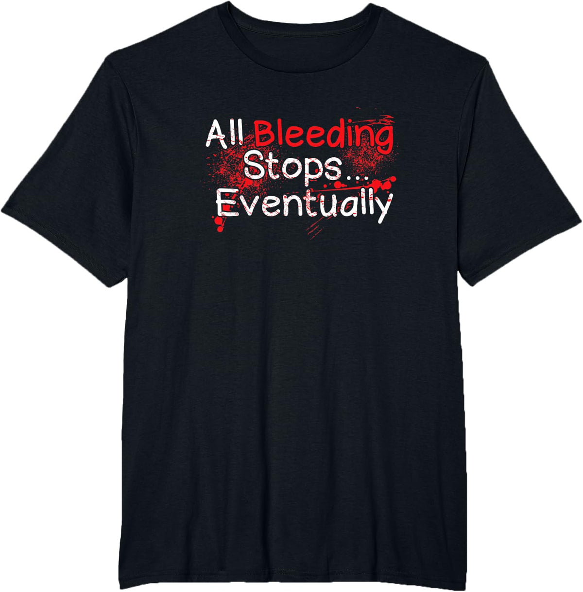 Funny Survival Quote - Bleeding Stops Eventually T-Shirt - Black