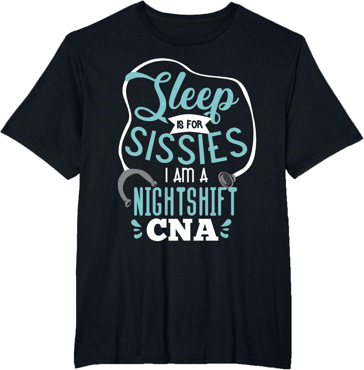 Sleep Is For Sissies I Am A Night Shift CNA Nursing Student T-Shirt - Black