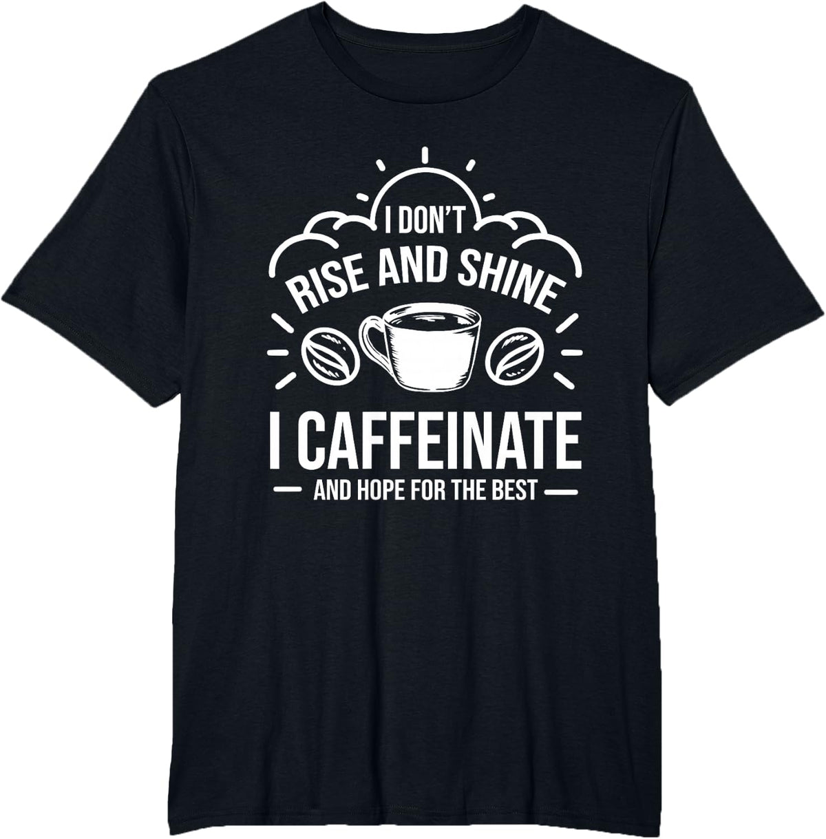 I Dont Rise And Shine I Caffeinate Hope For The Best Barista T-Shirt - Black