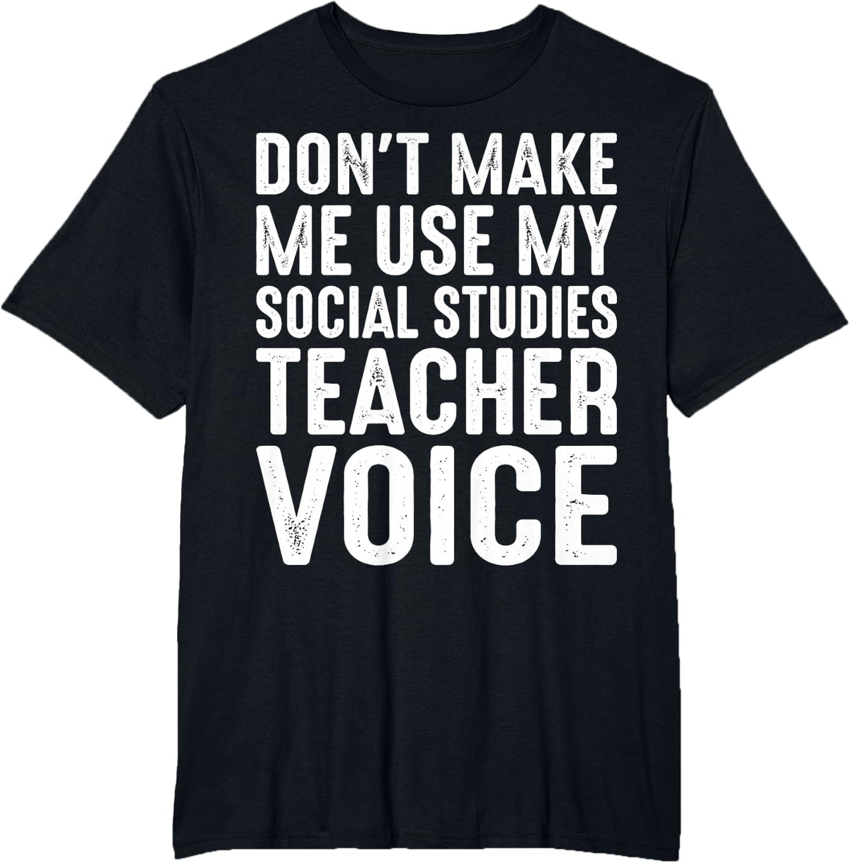 Don't Make Me Use My Social Studies Teacher Voice T-Shirt - Black