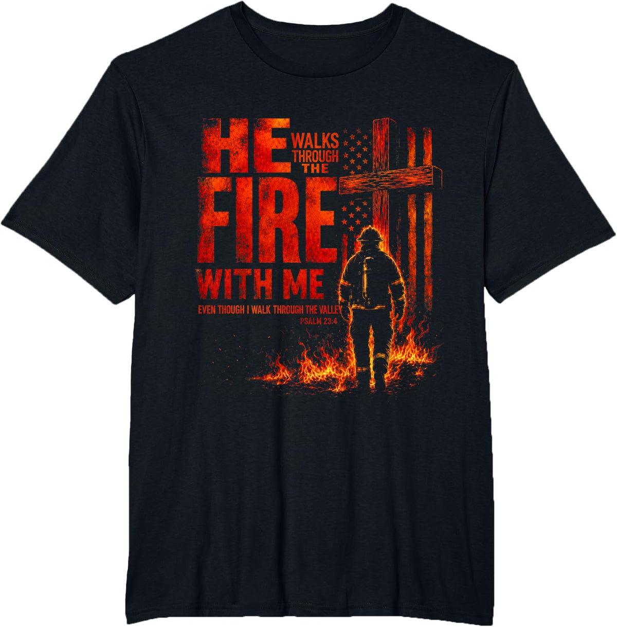He Walks Through The Fire with Me Psalm 23 4 Firefighter T-Shirt - Black