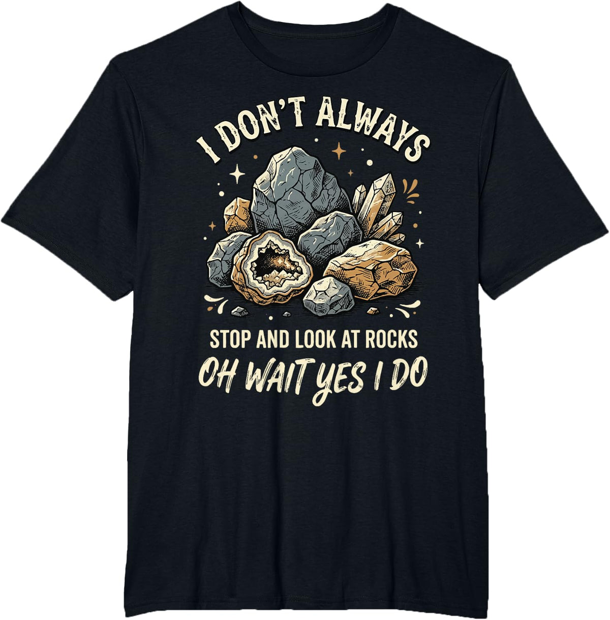 I Don't Always Stop and Look At Rocks Oh Wait Yes I Do T-Shirt - Black