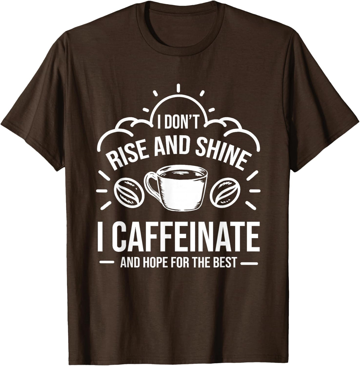 I Dont Rise And Shine I Caffeinate Hope For The Best Barista T-Shirt - Brown