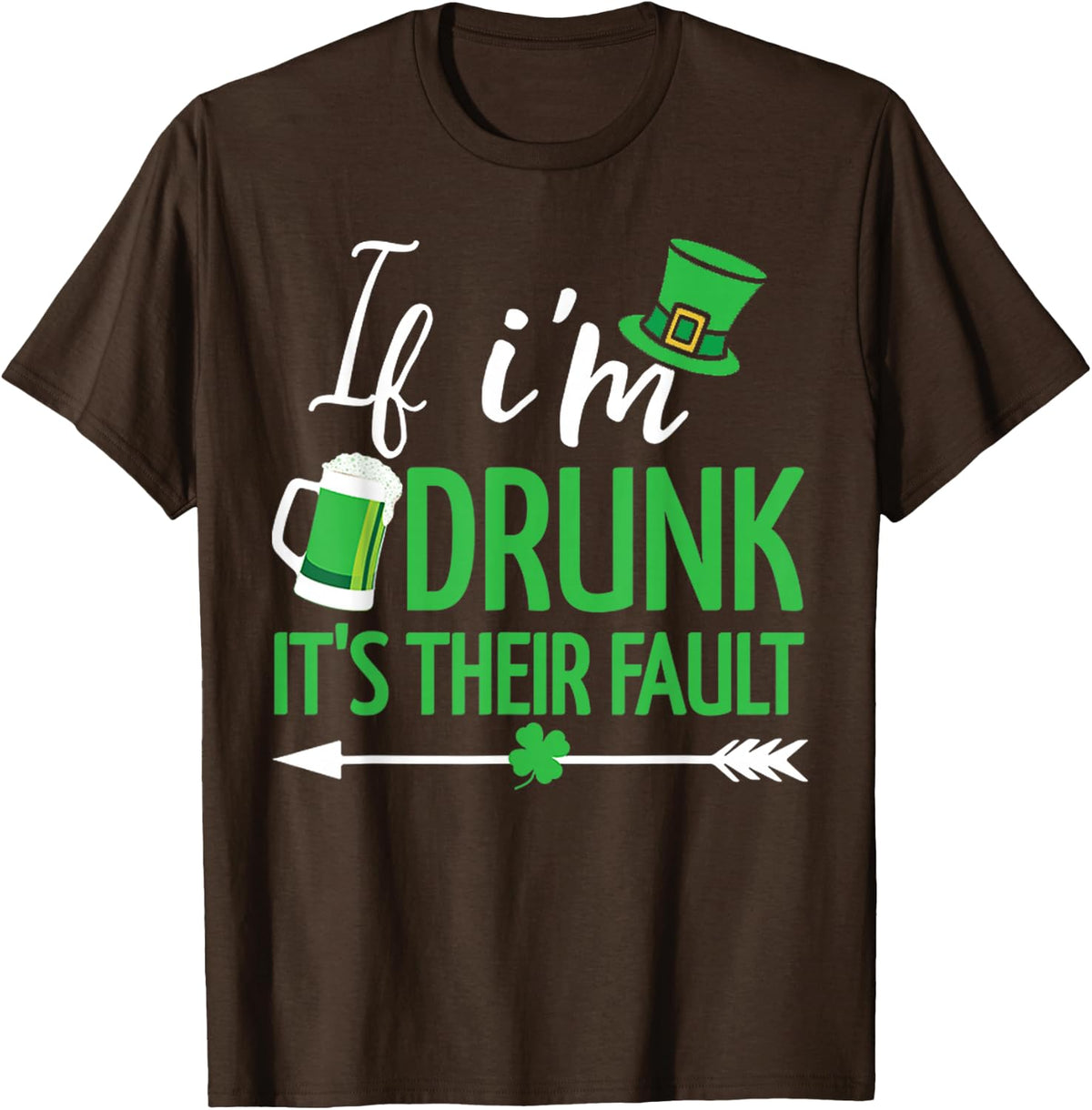 If I'm Drunk it's Their Fault Funny St Patricks Day Drinking T-Shirt - Brown