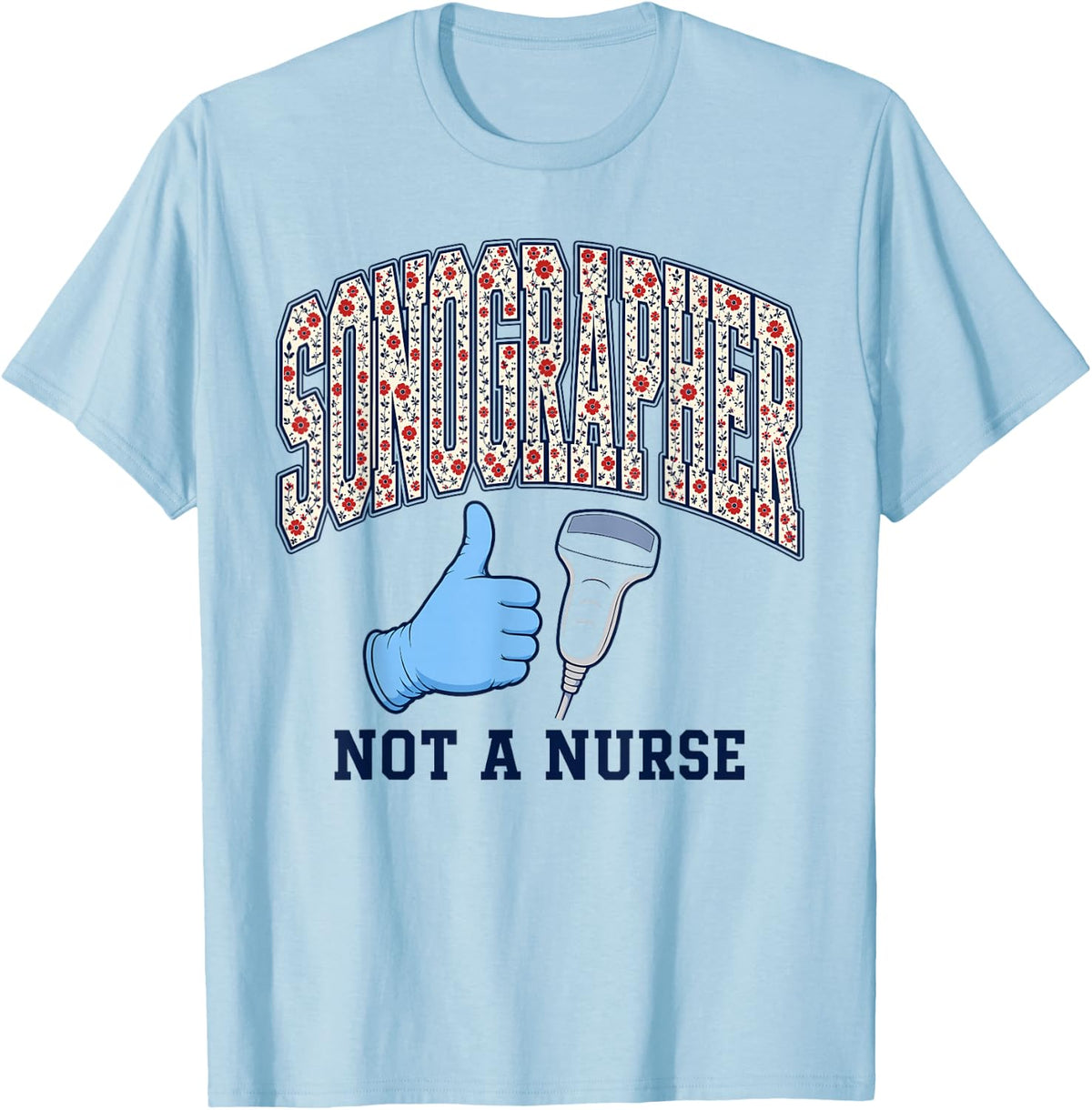 Sonographer Not A Nurse Ultrasound Tech Floral Varsity T-Shirt - Baby Blue