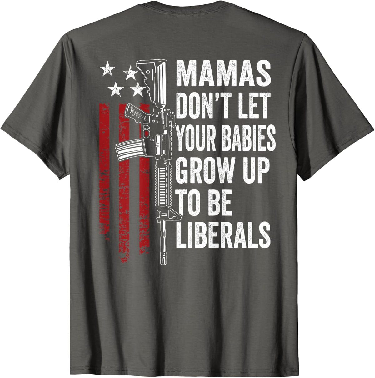 Mamas Don't Let Babies Grow Up To Be Liberals - ON BACK T-Shirt - Asphalt Grey