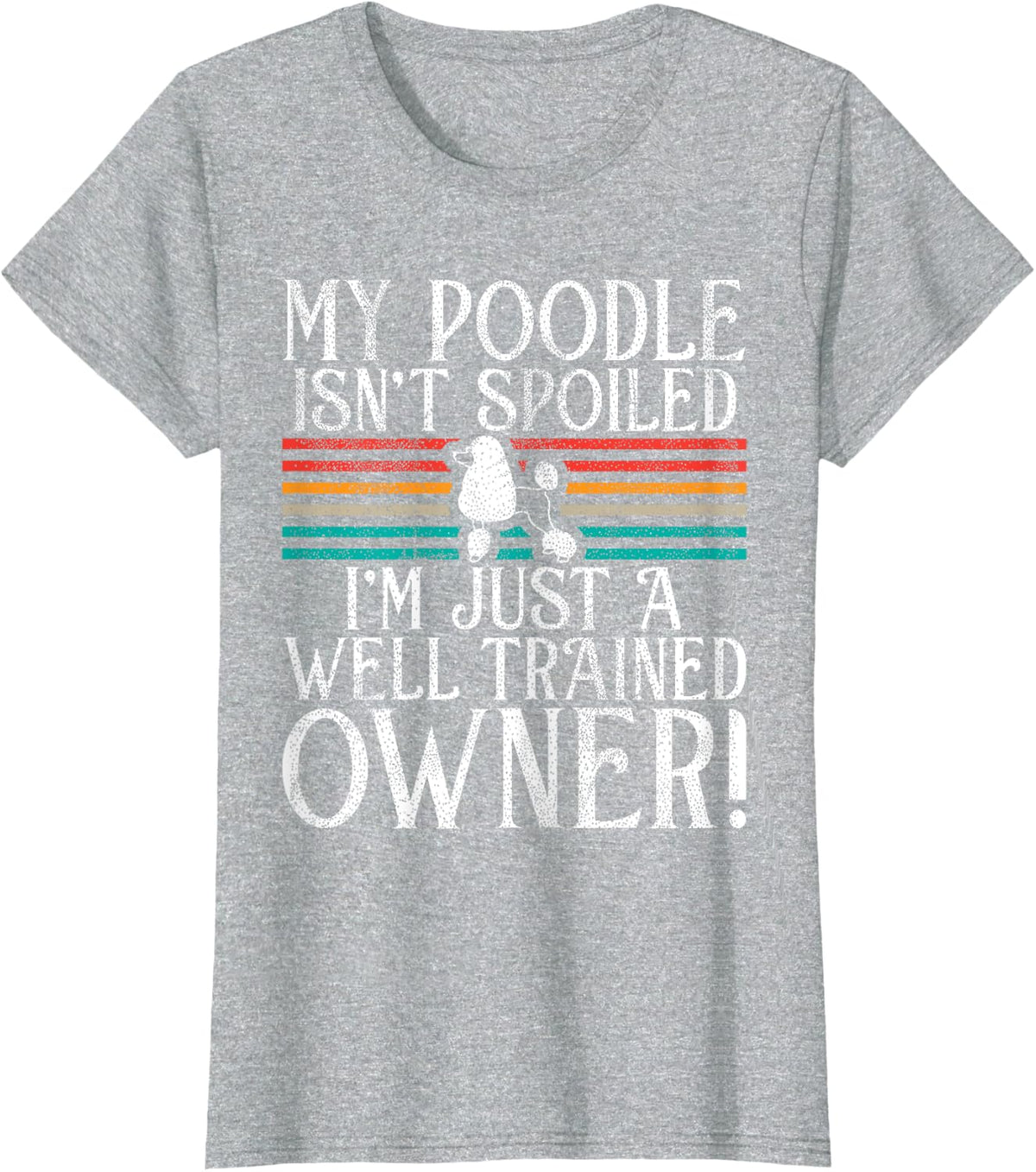 My Poodle isnt spoiled im just a well trained Owner Poodl T-Shirt - Heather Grey