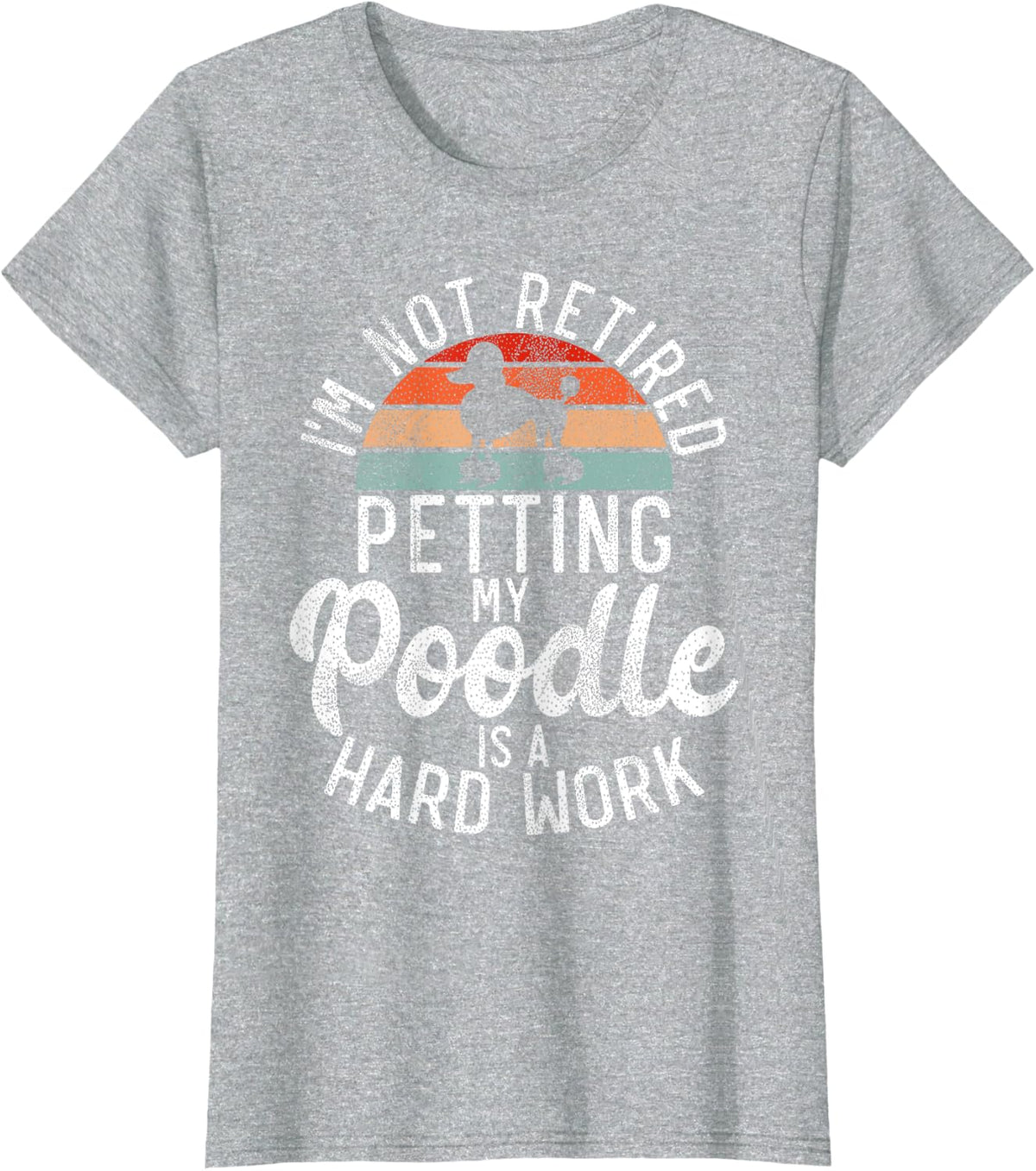 Im not retired petting my Poodle is a hard work Poodle Dog T-Shirt - Heather Grey