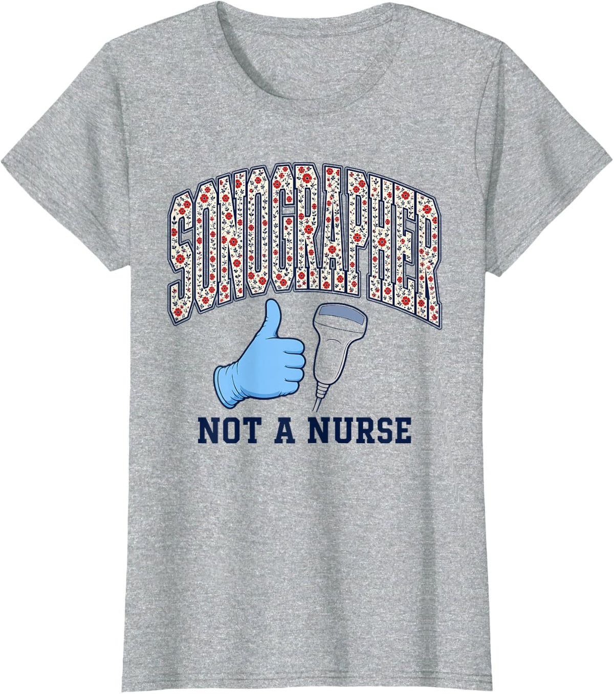 Sonographer Not A Nurse Ultrasound Tech Floral Varsity T-Shirt - Heather Grey