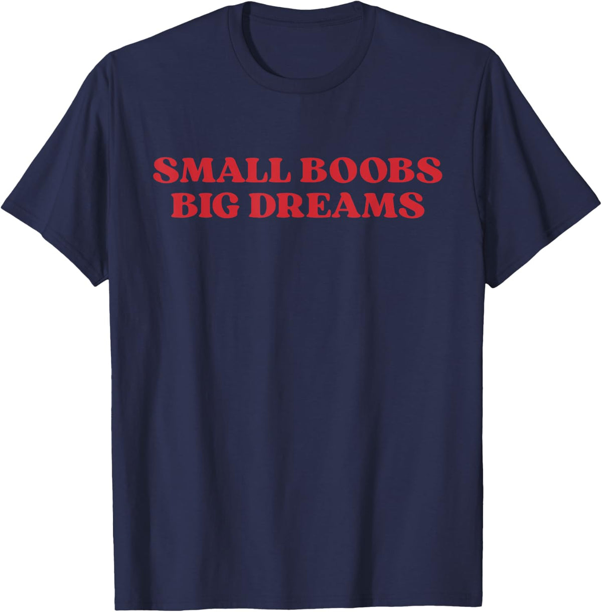Small Boobs Big Dreams Humor Girls Funny Saying Sarcastic T-Shirt - Navy Blue