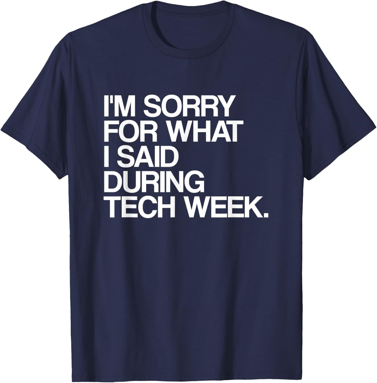I'm Sorry for What I Said During Tech Week Theatre T-Shirt - Navy Blue