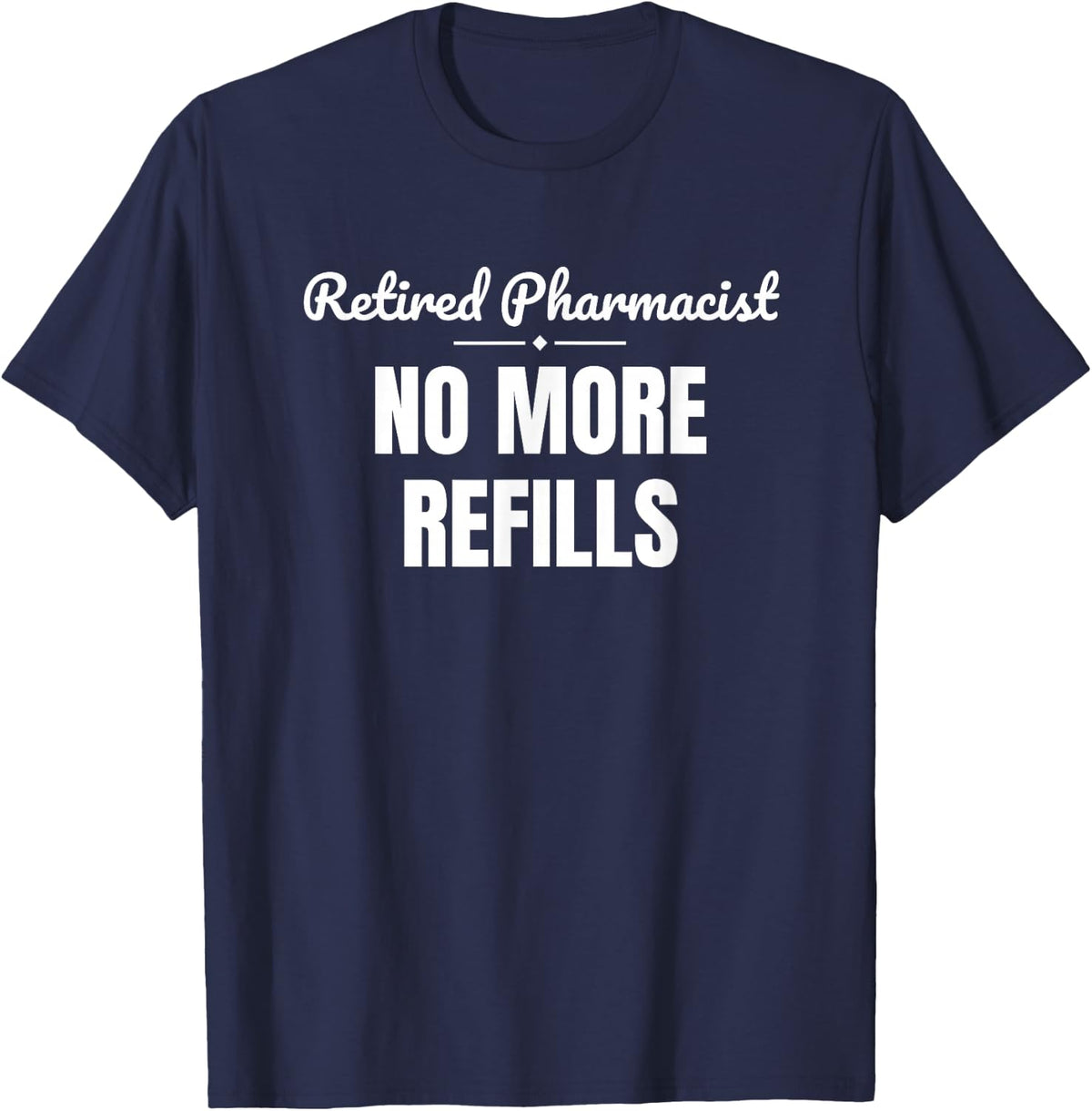 Retired Pharmacist No More Refills Retirement T-Shirt - Navy Blue