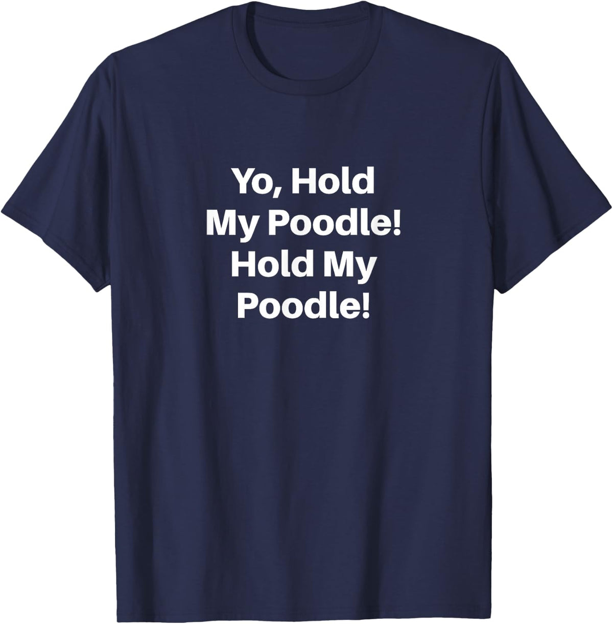 Yo, Hold My Poodle! Hold My Poodle! T-Shirt - Navy Blue