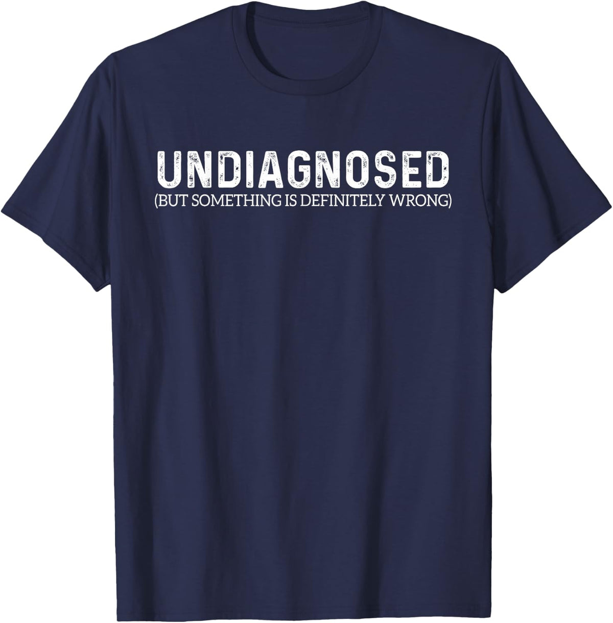 Undiagnosed But Something is Definitely Wrong Funny Quote T-Shirt - Navy Blue