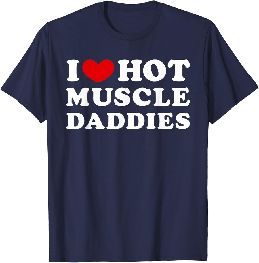 I Love Hot Muscle Daddies , I Heart Hot Muscle Daddies T-Shirt - Navy Blue