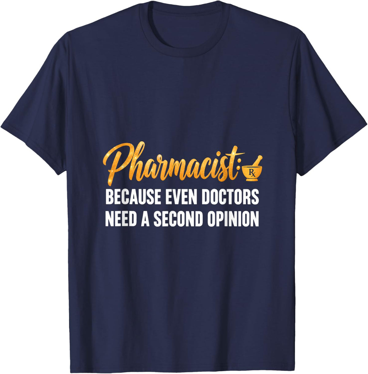 Pharmacist: Because Even Doctors Need a Second Opinion T-Shirt - Navy Blue