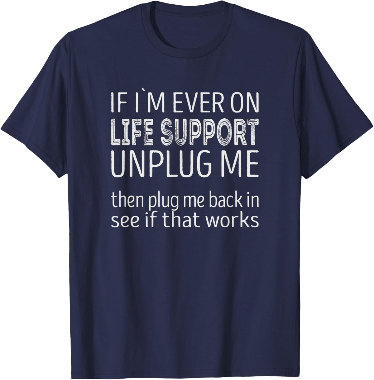 If im ever on life support unplug me see if that works T-Shirt - Navy Blue