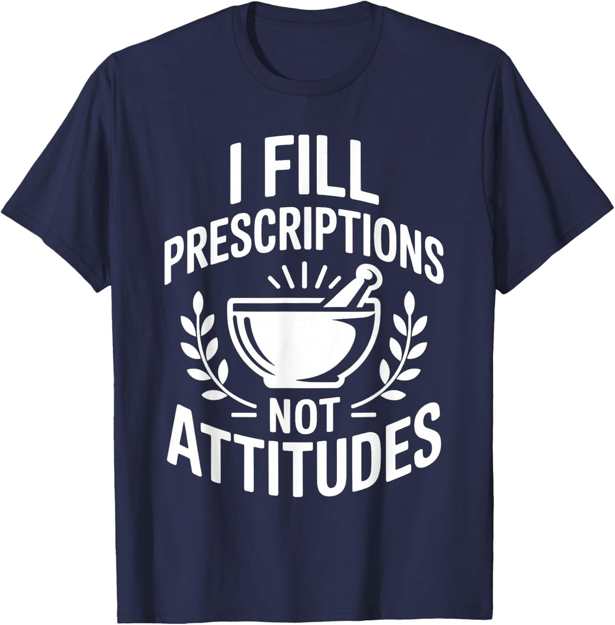 I Fill Prescriptions Not Attitudes Funny Pharmacy Tech T-Shirt - Navy Blue
