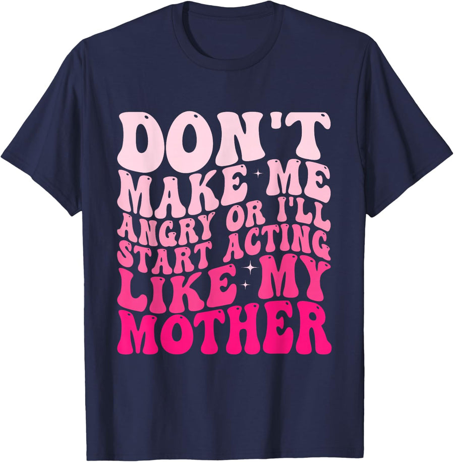 Don't Make Me Angry Or I'll Start Acting Like My Mother T-Shirt - Navy Blue