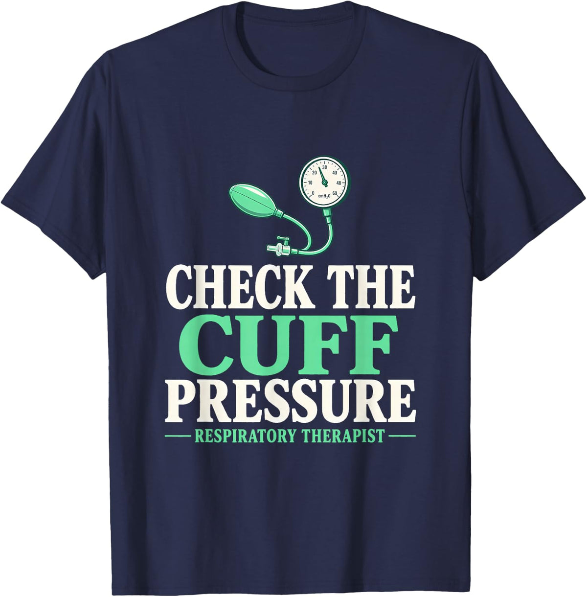 Check the Cuff Pressure Respiratory Therapist Cuff Pressure T-Shirt - Navy Blue