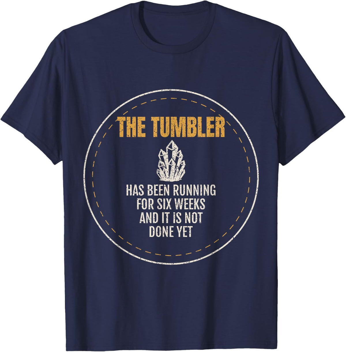 Rockhounding The Tumbler Has Been Running for Six Weeks T-Shirt - Navy Blue