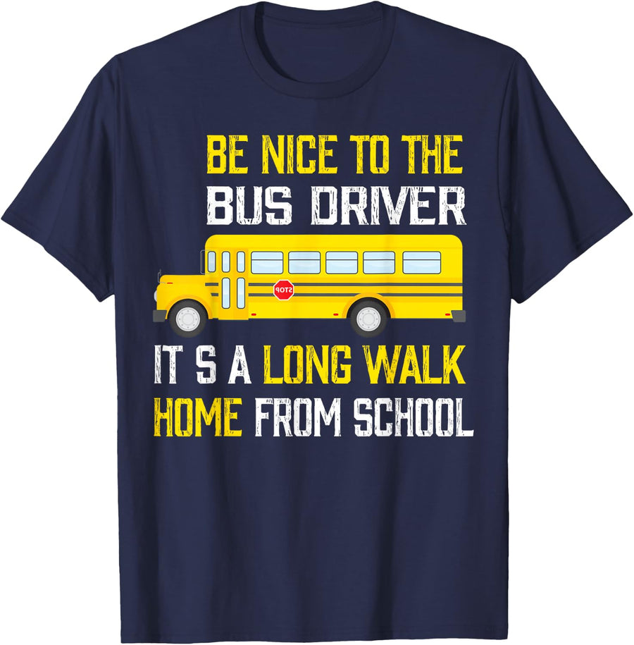 Be nice to the bus driver Its a long walk home from school T-Shirt - Navy Blue