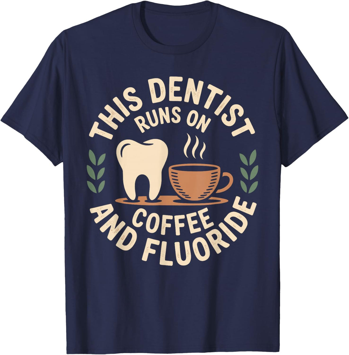 This Dentist Runs On Coffee and Fluoride Dentistry T-Shirt - Navy Blue