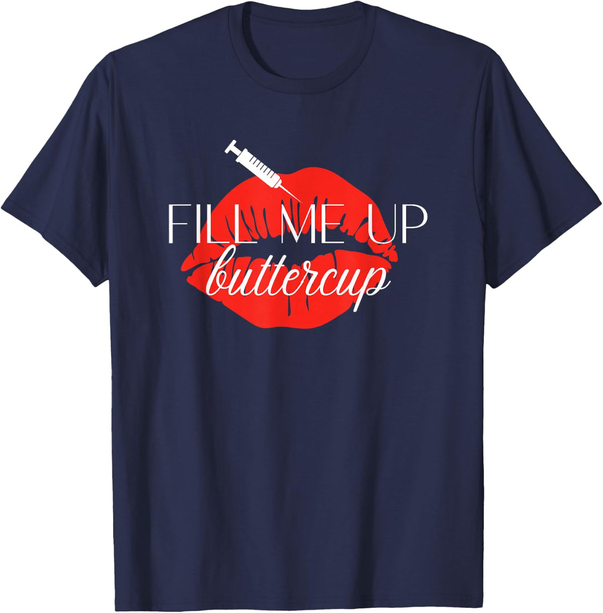 Fill Me Up Buttercup Lip Injection Nurse Injector T-Shirt - Navy Blue