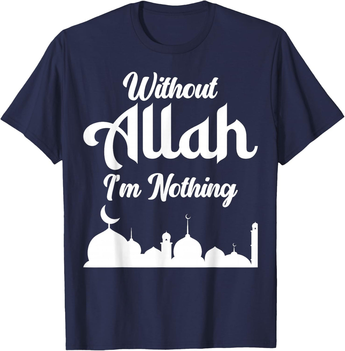 Without Allah, I’m Nothing Islamic Design For Muslims T-Shirt - Navy Blue