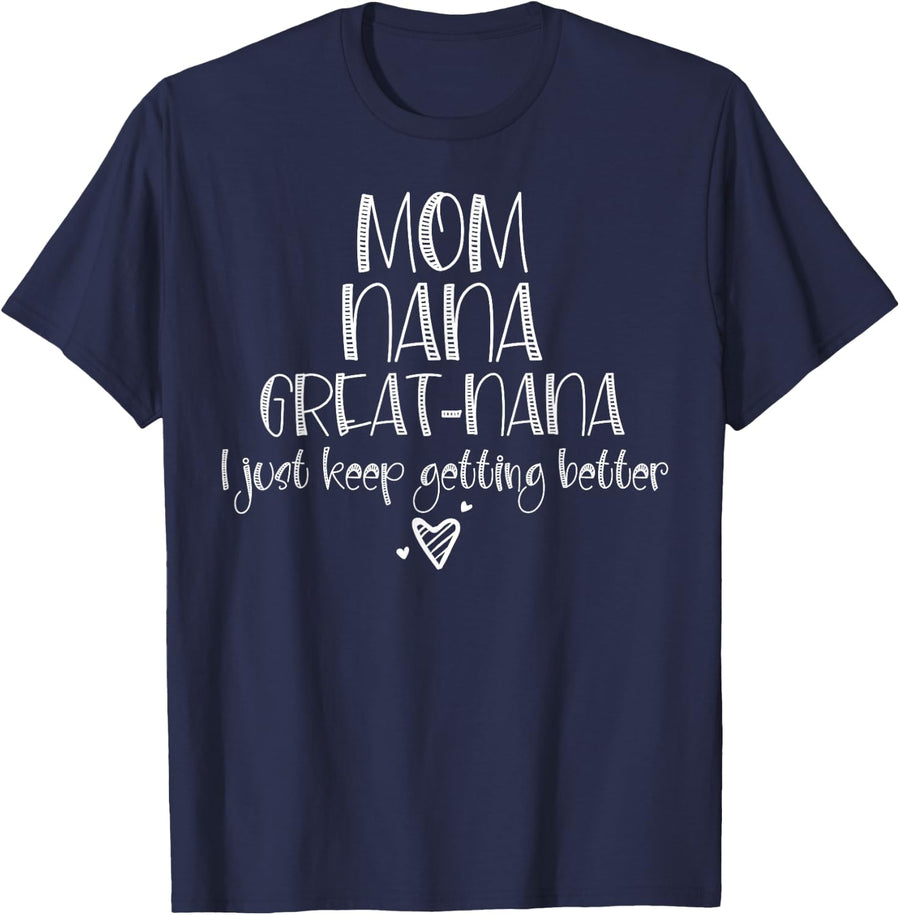 Mom Nana Great Nana I Just Keep Getting Better Mother's Day T-Shirt - Navy Blue