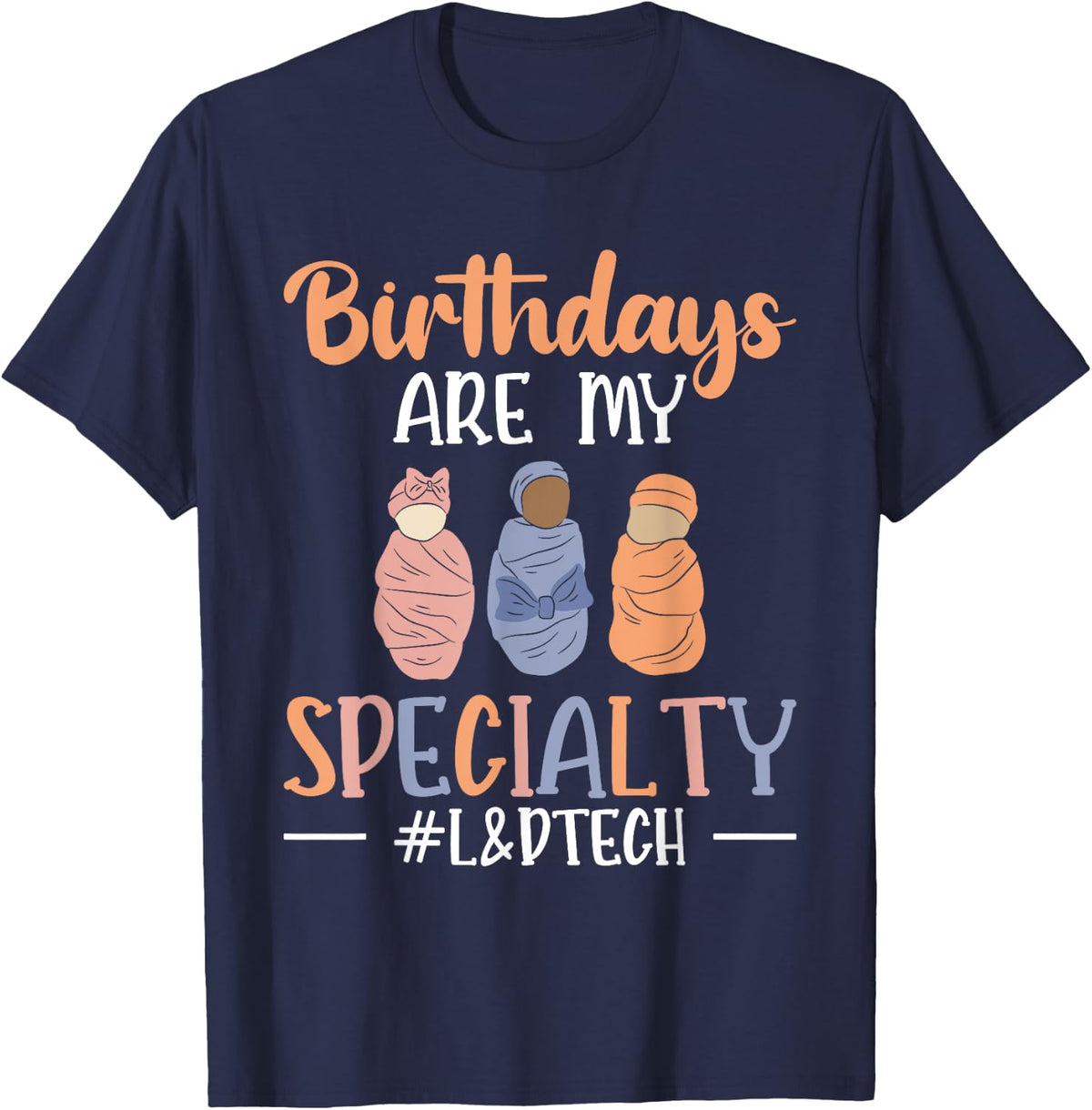Surgical Technologist Birthday Are My Specialty L&D Tech T-Shirt - Navy Blue