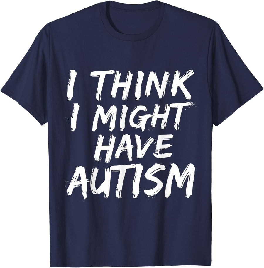 I Think I Might Have Autism Neurodivergent - T-Shirt - Navy Blue