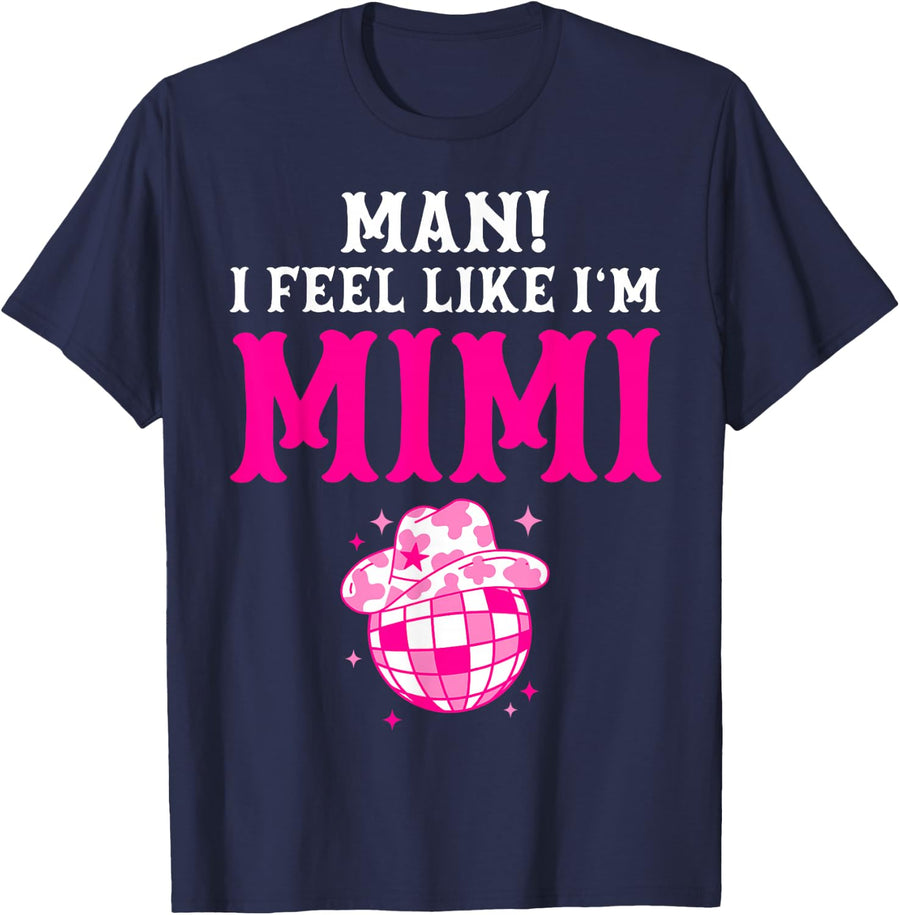 Man I Feel Like I'm Mimi Birthday Cowgirl Matching Family T-Shirt - Navy Blue