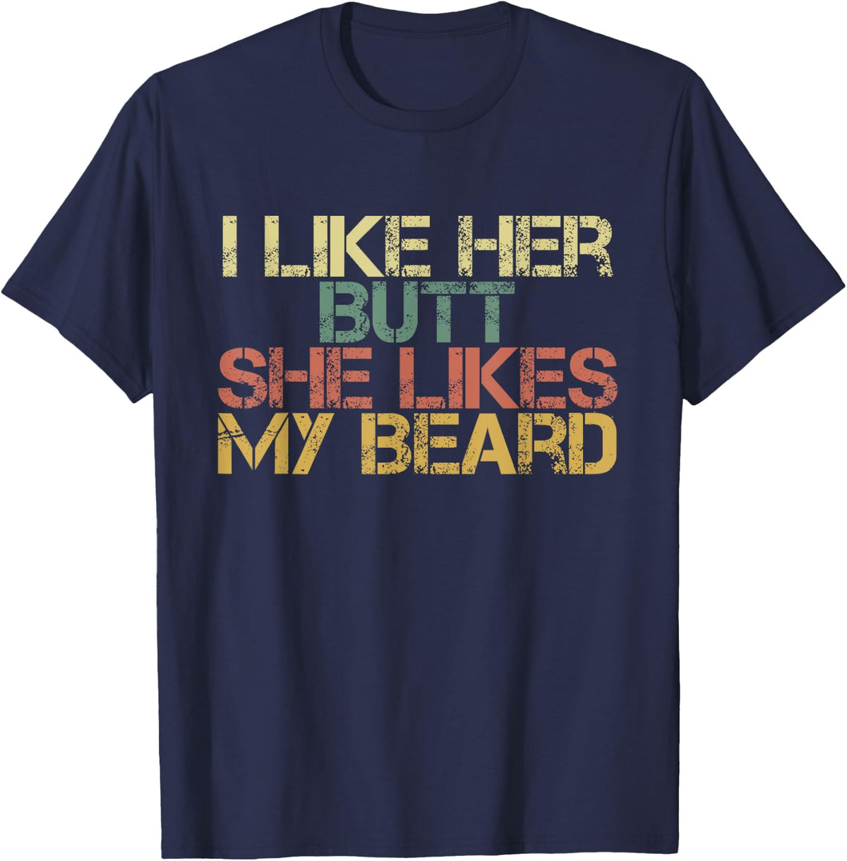 I Like Her Butt She Likes My Beard Funny Beard Dad Saying T-Shirt - Navy Blue