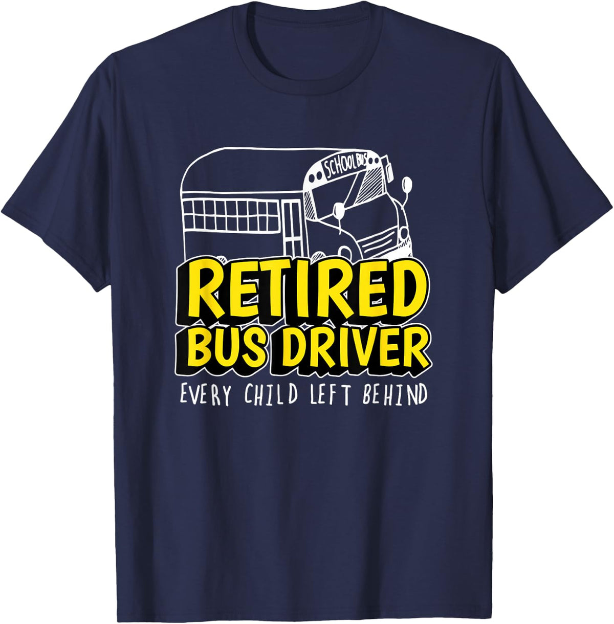 Retired Bus Driver Every Child Left Behind Retirement T-Shirt - Navy Blue