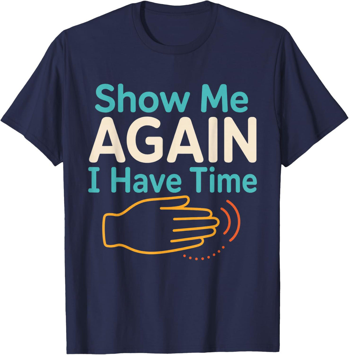 Show Me Again I Have Time ASL Teacher Deaf Education T-Shirt - Navy Blue