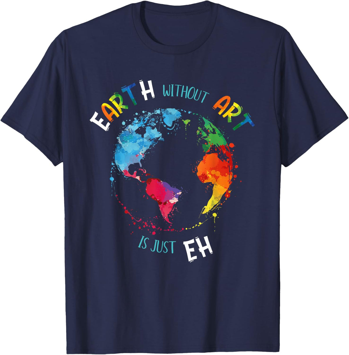 Earth without Art is just Eh T-Shirt - Navy Blue