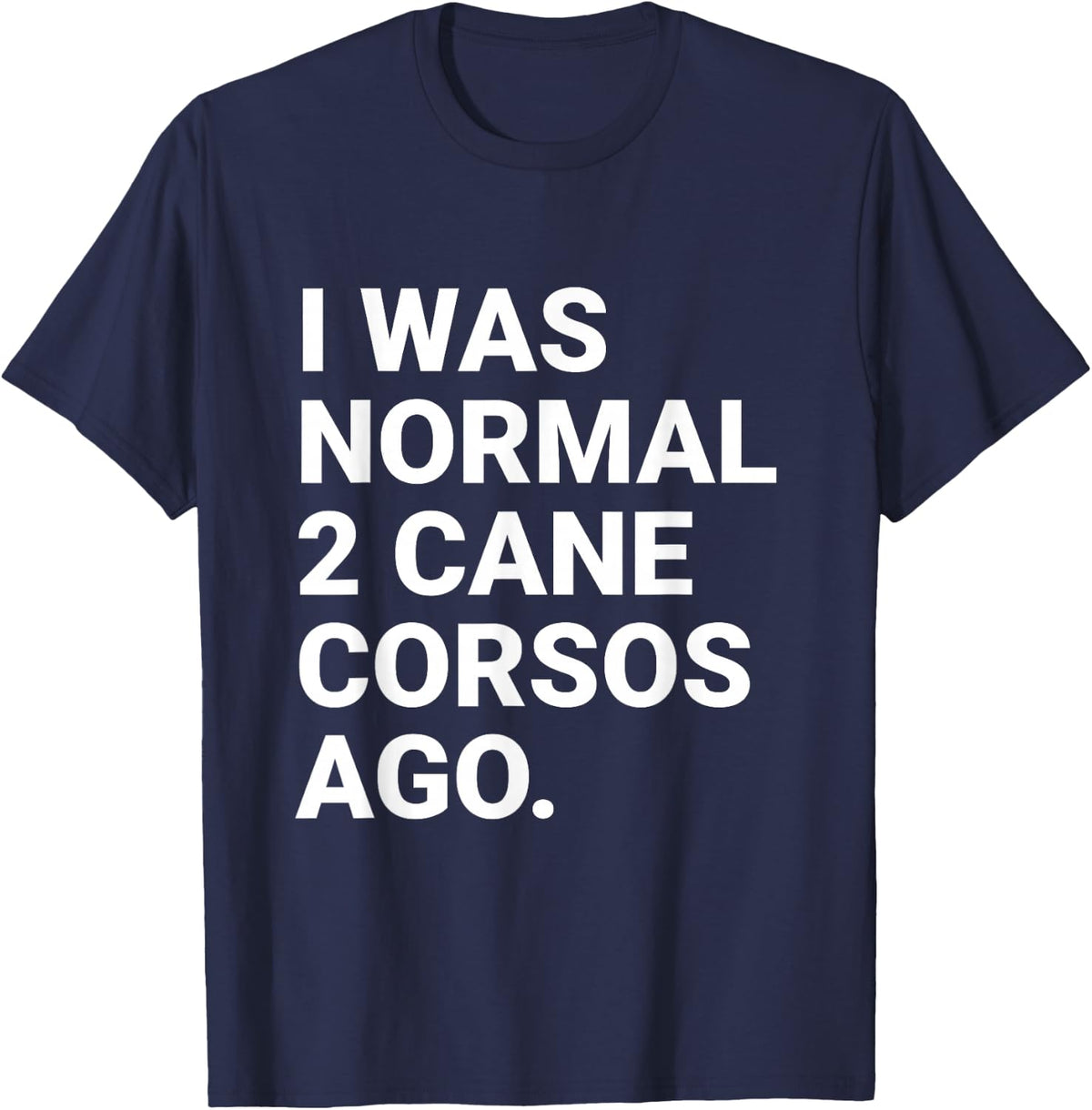 I was Normal 2 Cane Corso Ago Funny Dog Owner T-Shirt - Navy Blue