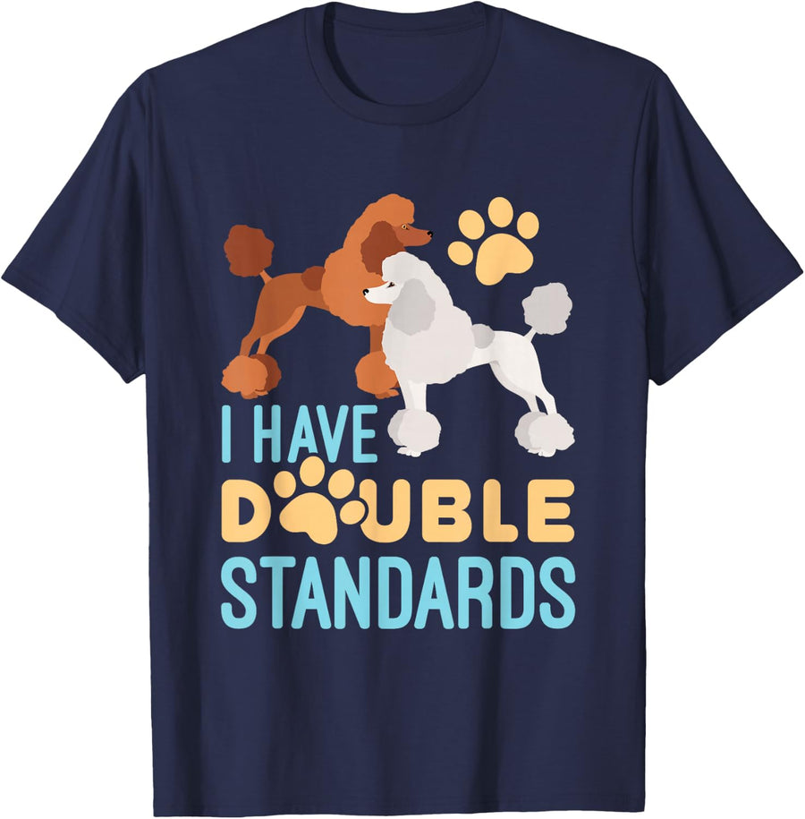 I Have Double Standards Poodle Funny Humor Pet Dog Owner T-Shirt - Navy Blue
