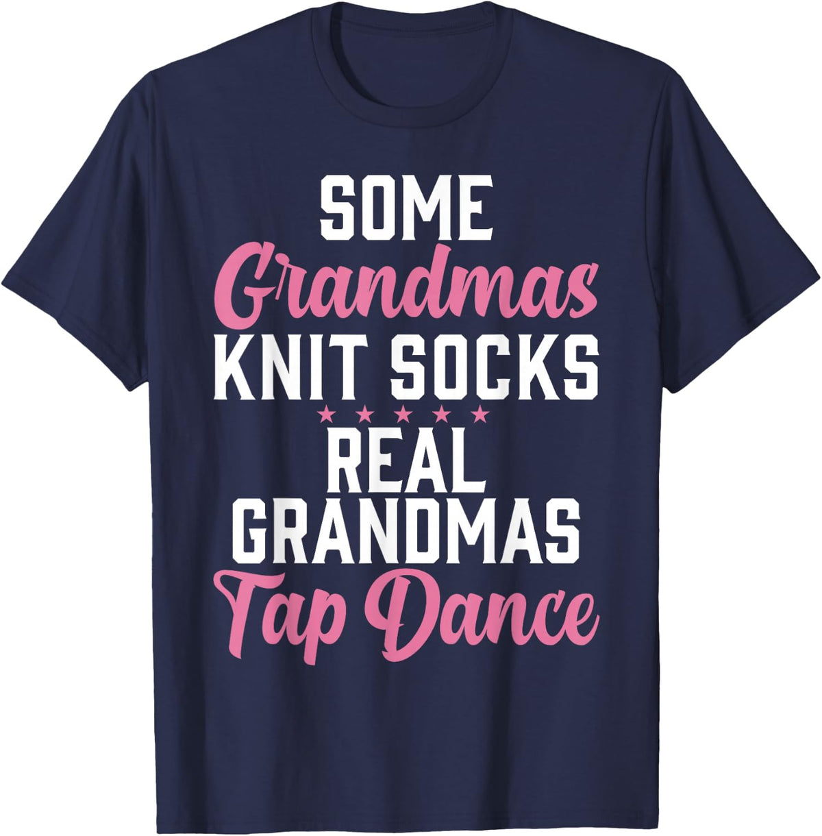 Some Grandmas knit Socks real Grandmas Tap Dance Grandma T-Shirt - Navy Blue
