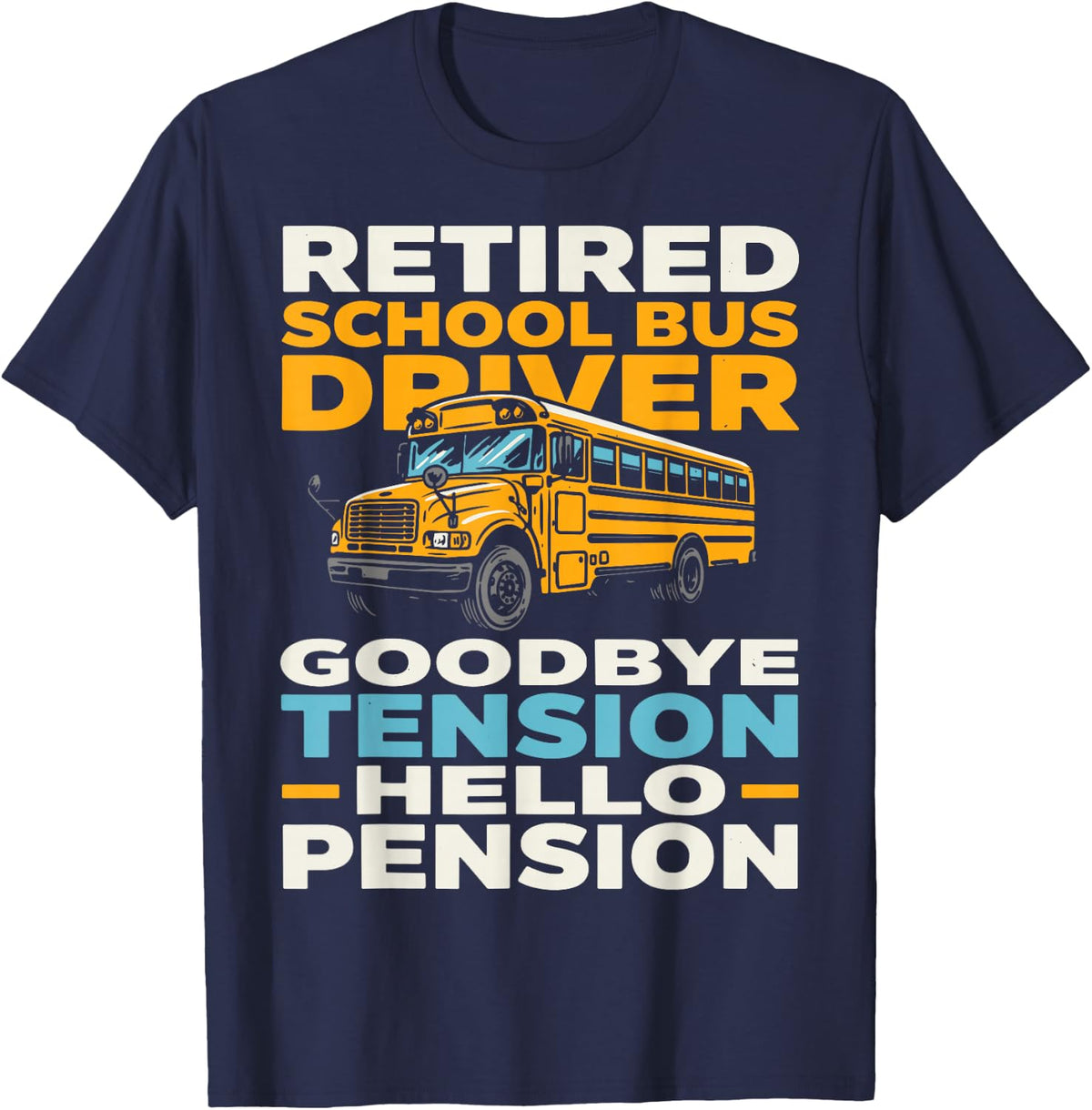 Retired School Bus Driver Goodbye Tension Pension Retire T-Shirt - Navy Blue