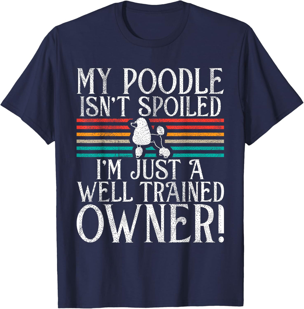 My Poodle isnt spoiled im just a well trained Owner Poodl T-Shirt - Navy Blue