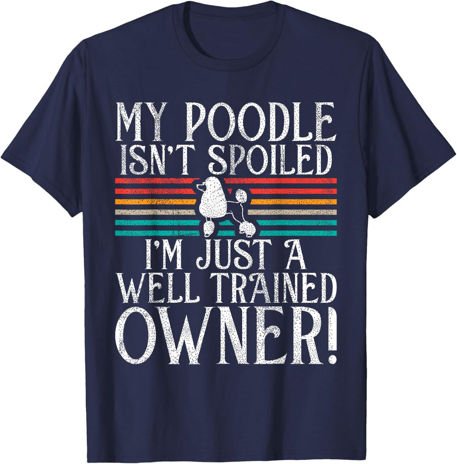 My Poodle isnt spoiled im just a well trained Owner Poodl T-Shirt - Navy Blue