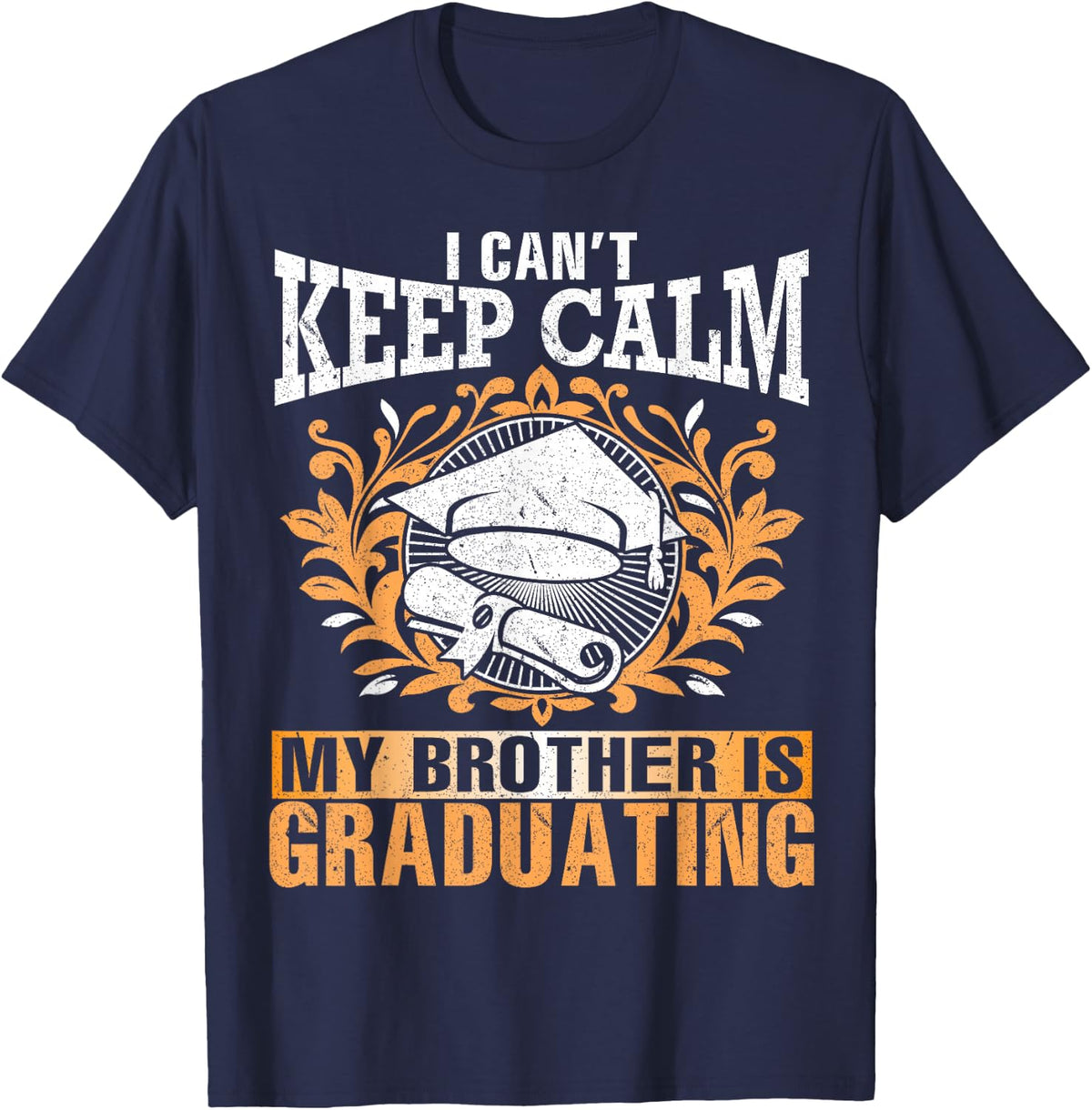 I Can't Keep Calm My Brother Is Graduating Senior Student T-Shirt - Navy Blue