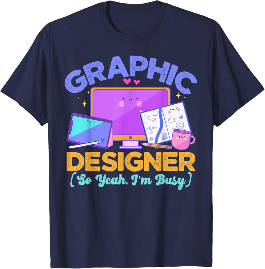 Graphic Designer so Yeah im Busy Graphic Designer T-Shirt - Navy Blue