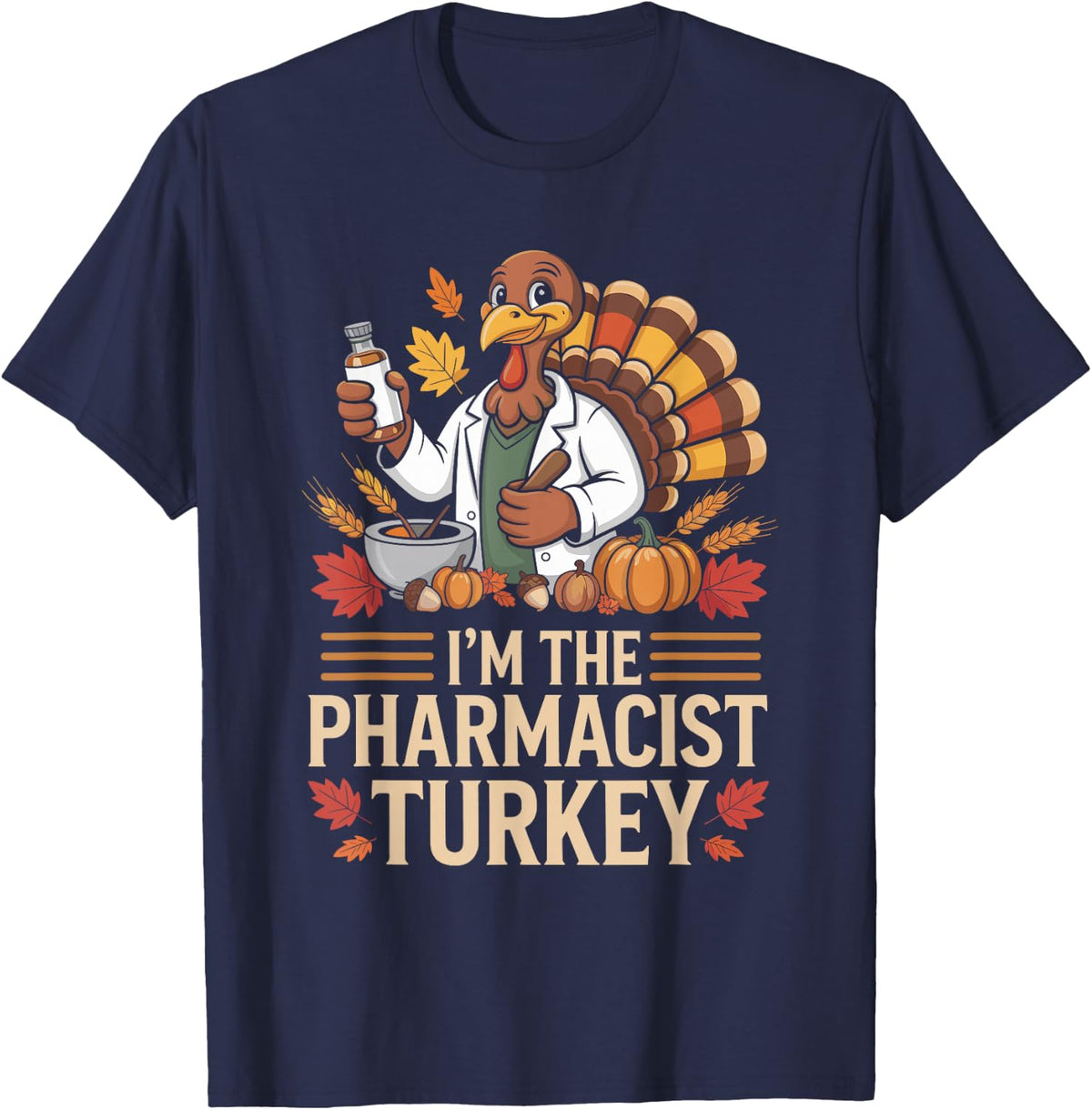 I'm The Pharmacist Turkey Funny Thanksgiving T-Shirt - Navy Blue