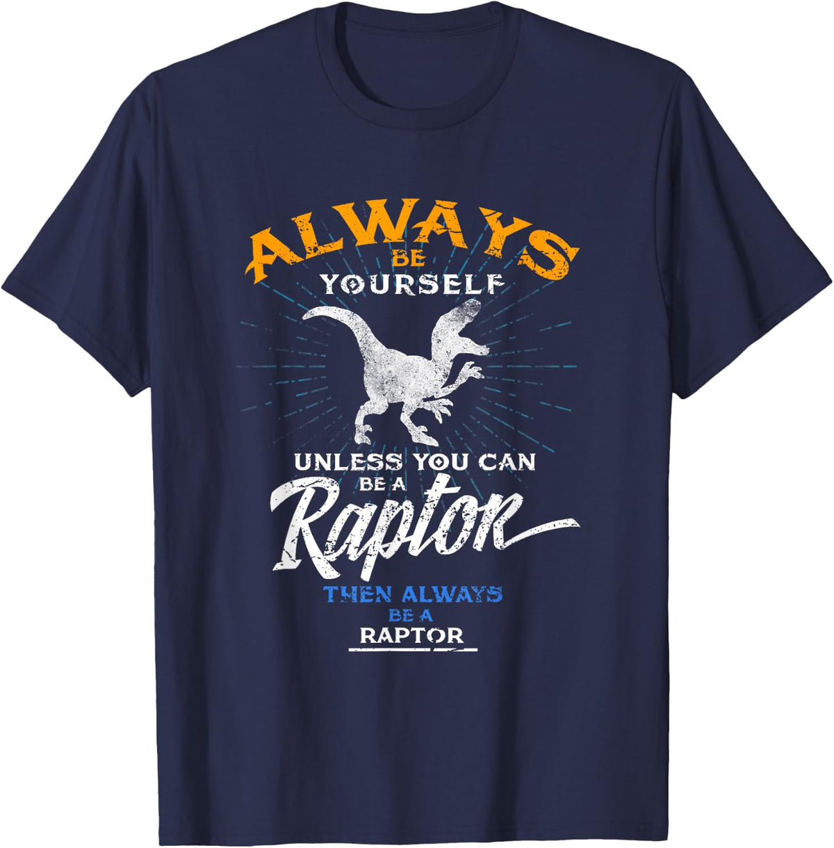 Always Be Yourself Be A Raptor T-Shirt Dinosaur Prehistory T-Shirt - Navy Blue