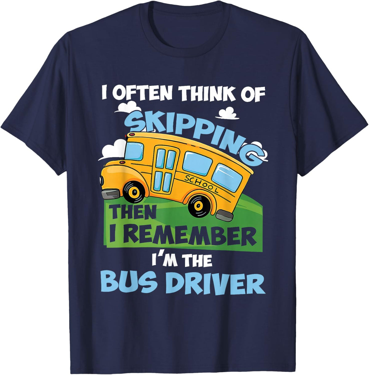 i Often Think of Skipping Then i Remember I'm the Bus Driver T-Shirt - Navy Blue