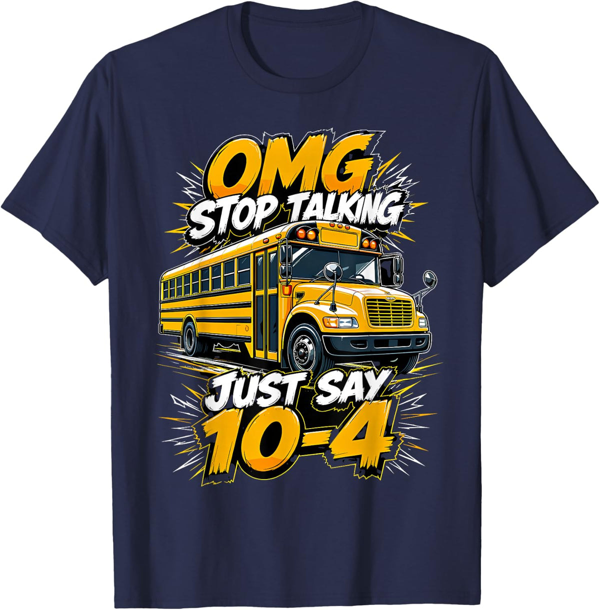 OMG Stop Talking Just Say 10-4 Funny School Bus Driver T-Shirt - Navy Blue