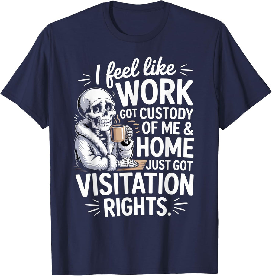 I Feel Like Work Got Custody of Me and Home T-Shirt - Navy Blue
